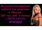 Работа для девушек в Москве. 500.000 руб.мес. Предоставим жилье